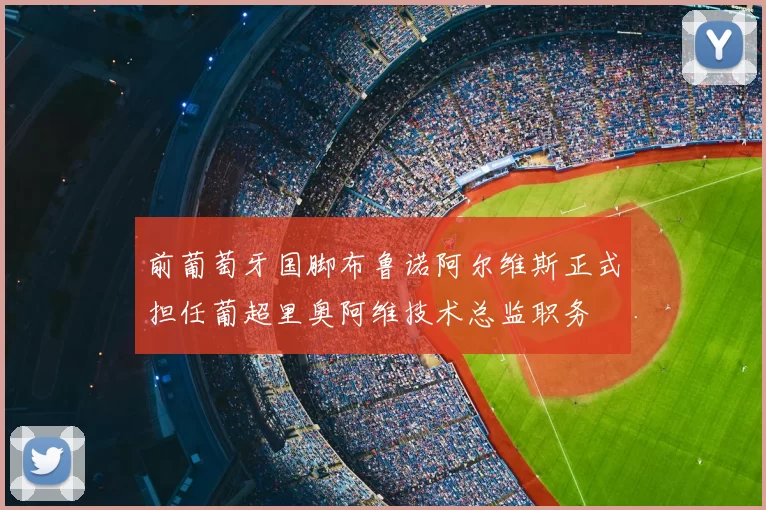 前葡萄牙国脚布鲁诺阿尔维斯正式担任葡超里奥阿维技术总监职务