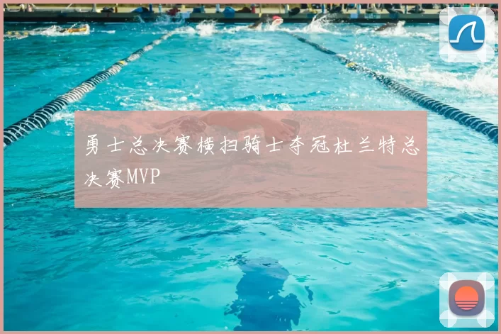 勇士总决赛横扫骑士夺冠杜兰特总决赛MVP