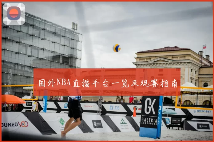 国外NBA直播平台一览及观赛指南