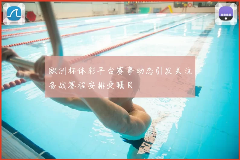 欧洲杯体彩平台赛事动态引发关注备战赛程安排受瞩目