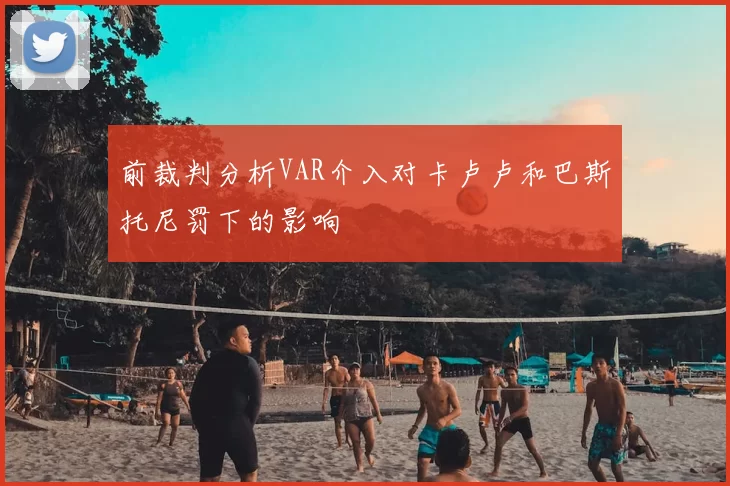 前裁判分析VAR介入对卡卢卢和巴斯托尼罚下的影响