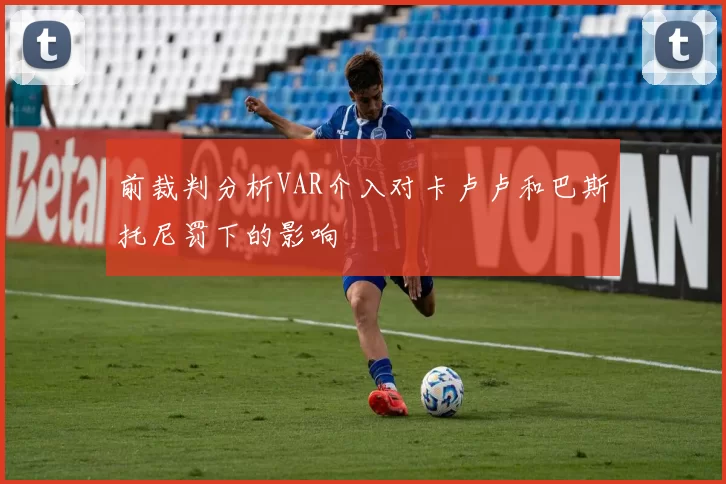 前裁判分析VAR介入对卡卢卢和巴斯托尼罚下的影响