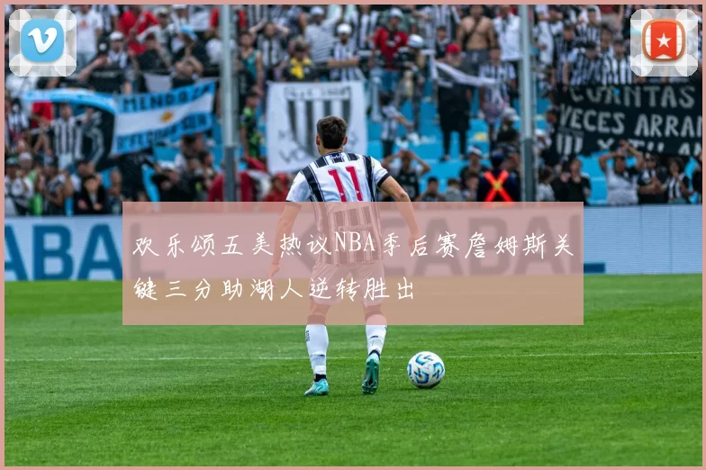 欢乐颂五美热议NBA季后赛詹姆斯关键三分助湖人逆转胜出