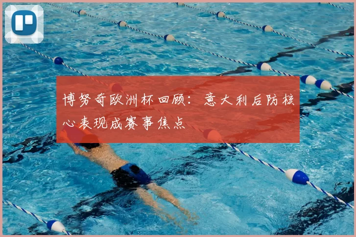 博努奇欧洲杯回顾:意大利后防核心表现成赛事焦点