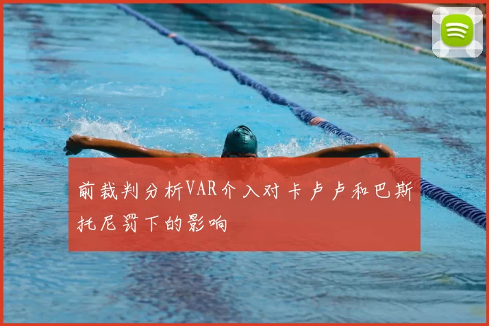 前裁判分析VAR介入对卡卢卢和巴斯托尼罚下的影响