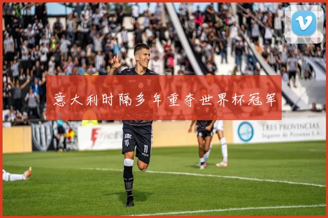 意大利时隔多年重夺世界杯冠军
