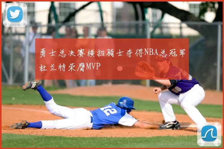 勇士总决赛横扫骑士夺得NBA总冠军杜兰特荣膺MVP