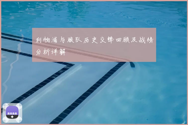 利物浦与狼队历史交锋回顾及战绩分析详解