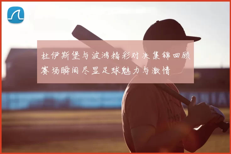 杜伊斯堡与波鸿精彩对决集锦回顾赛场瞬间尽显足球魅力与激情