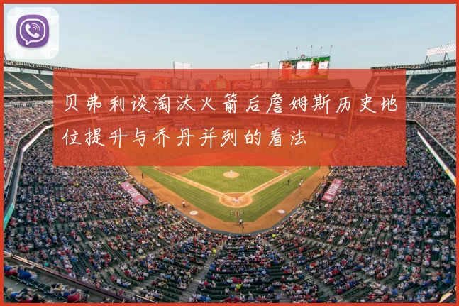 贝弗利谈淘汰火箭后詹姆斯历史地位提升与乔丹并列的看法