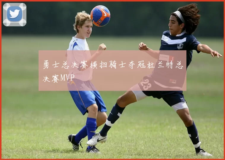 勇士总决赛横扫骑士夺冠杜兰特总决赛MVP