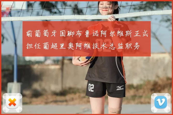 前葡萄牙国脚布鲁诺阿尔维斯正式担任葡超里奥阿维技术总监职务