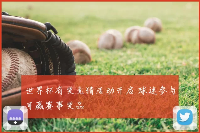 世界杯有奖竞猜活动开启 球迷参与可赢赛事奖品