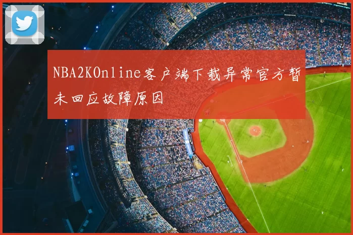 NBA2KOnline客户端下载异常官方暂未回应故障原因